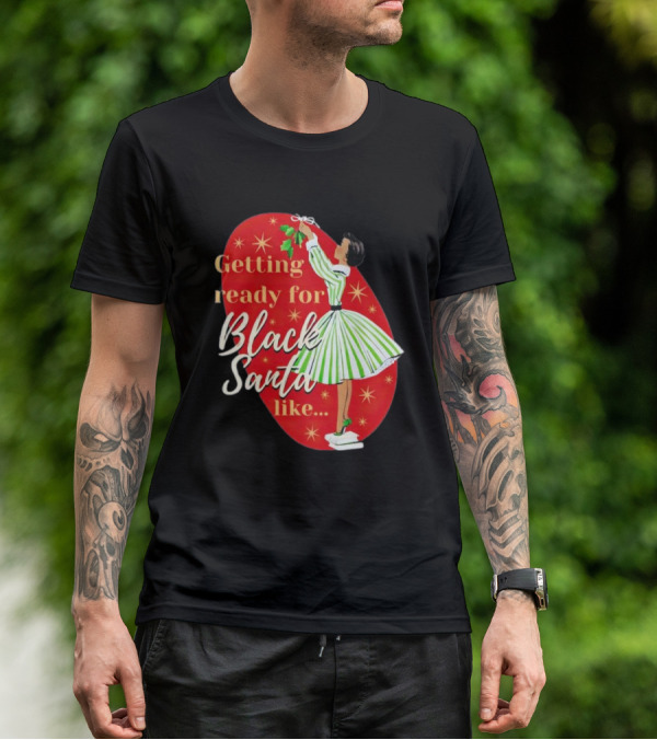 Getting Ready For Black Santa Like Retro Festive Holiday Vibes T-Shirt