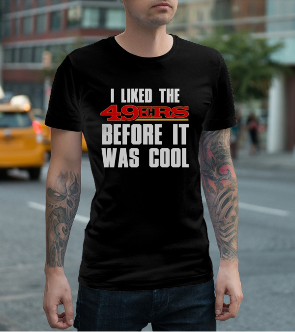 I Liked The 49ers Before It Was Cool Retro Fan T-Shirt