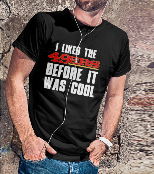 I Liked The 49ers Before It Was Cool Retro Fan T-Shirt
