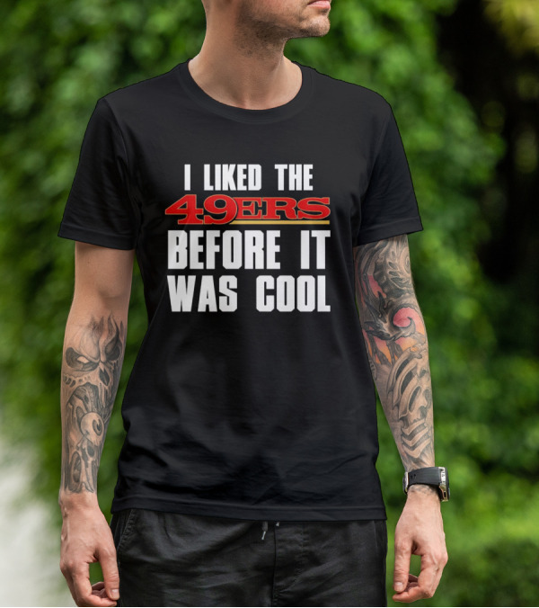 I Liked The 49ers Before It Was Cool Retro Fan T-Shirt