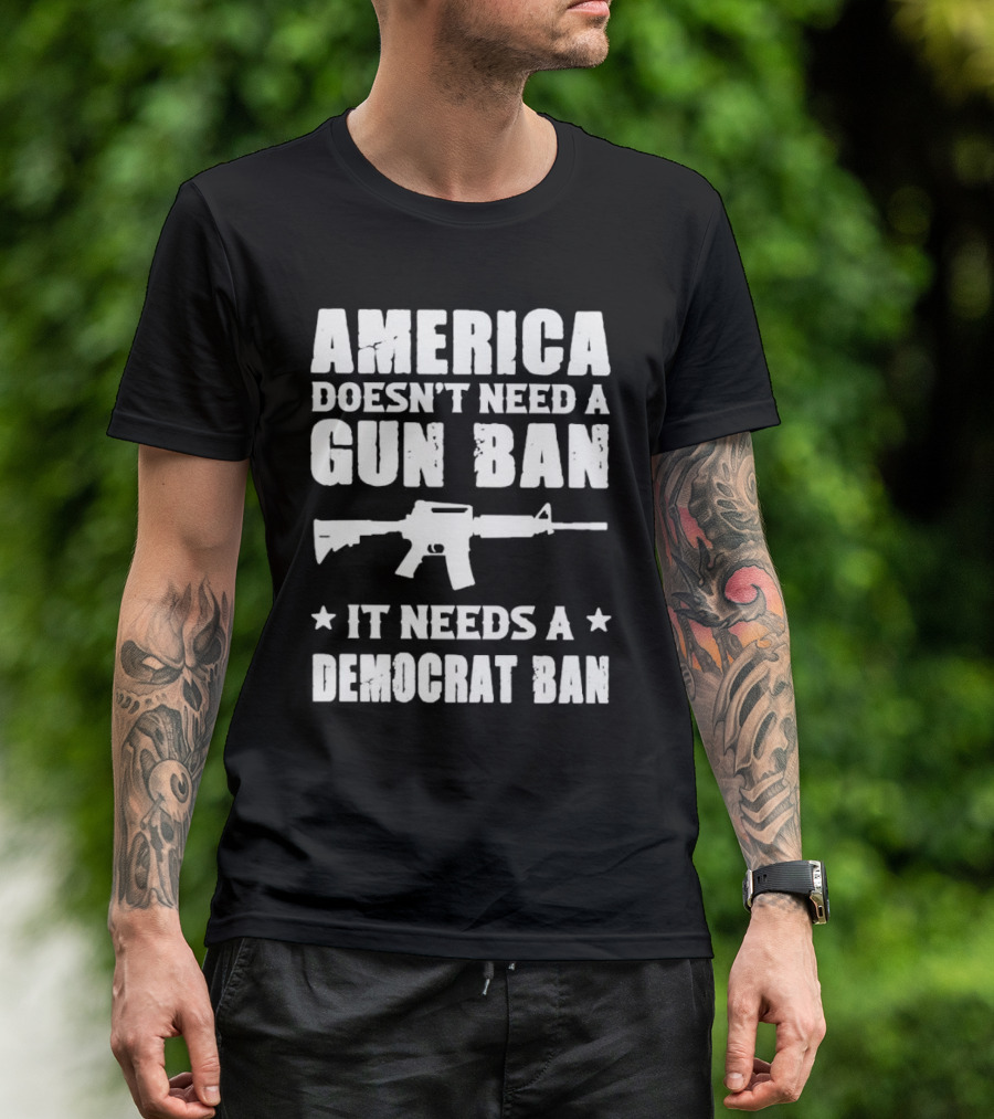 America Doesn’t Need A Gun Ban It Needs A Democrat Ban Rifle T-Shirt