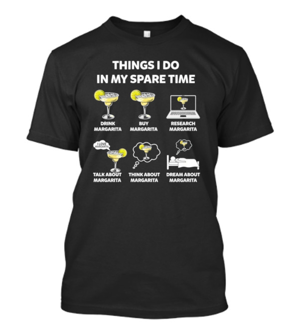 Things I Do In My Spare Time Drink Margarita Buy Research Talk Think Dream T-Shirt