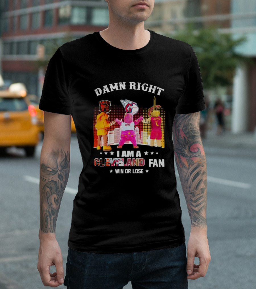 Damn Right I Am A Cleveland Fan Win Or Lose Cleveland Sports Team Mascots T-Shirt
