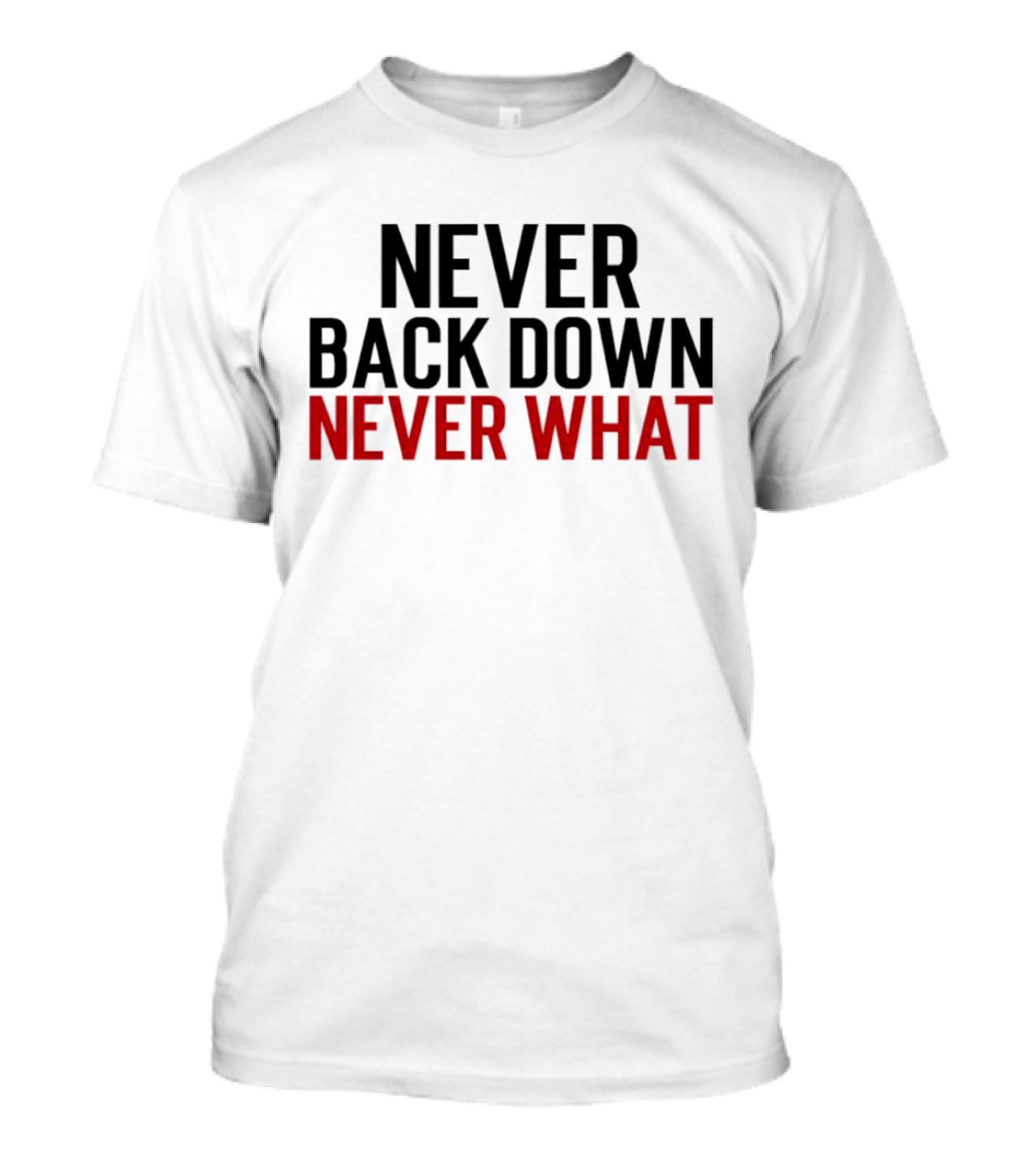 Never Back Down Never What T-Shirt