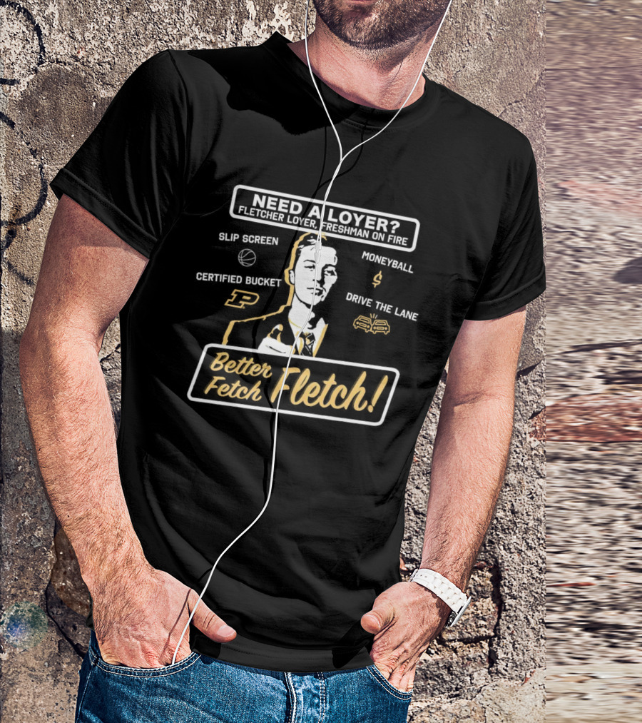 Need A Loyer? Fletcher Loyer Freshman On Fire Purdue Basketball Better Fetch Fletch Certified Bucket Moneyball Slip Screen Drive The Lane T-Shirt