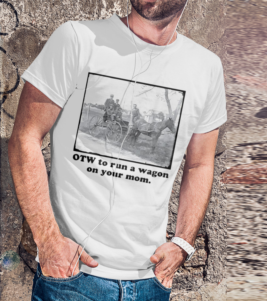 OTW To Run A Wagon On Your Mom Vintage Horse Carriage Scene T-Shirt