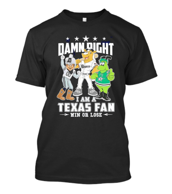 Damn Right I Am A Texas Fan Win Or Lose With Cowboys Rangers Stars Mascots T-Shirt