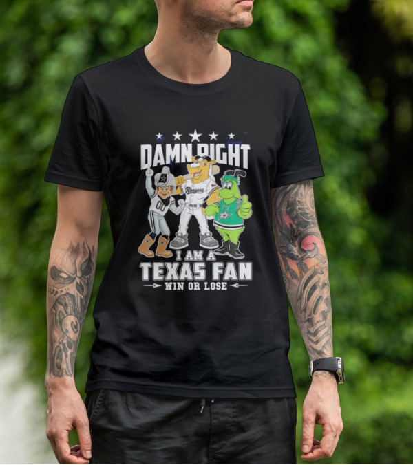Damn Right I Am A Texas Fan Win Or Lose With Cowboys Rangers Stars Mascots T-Shirt