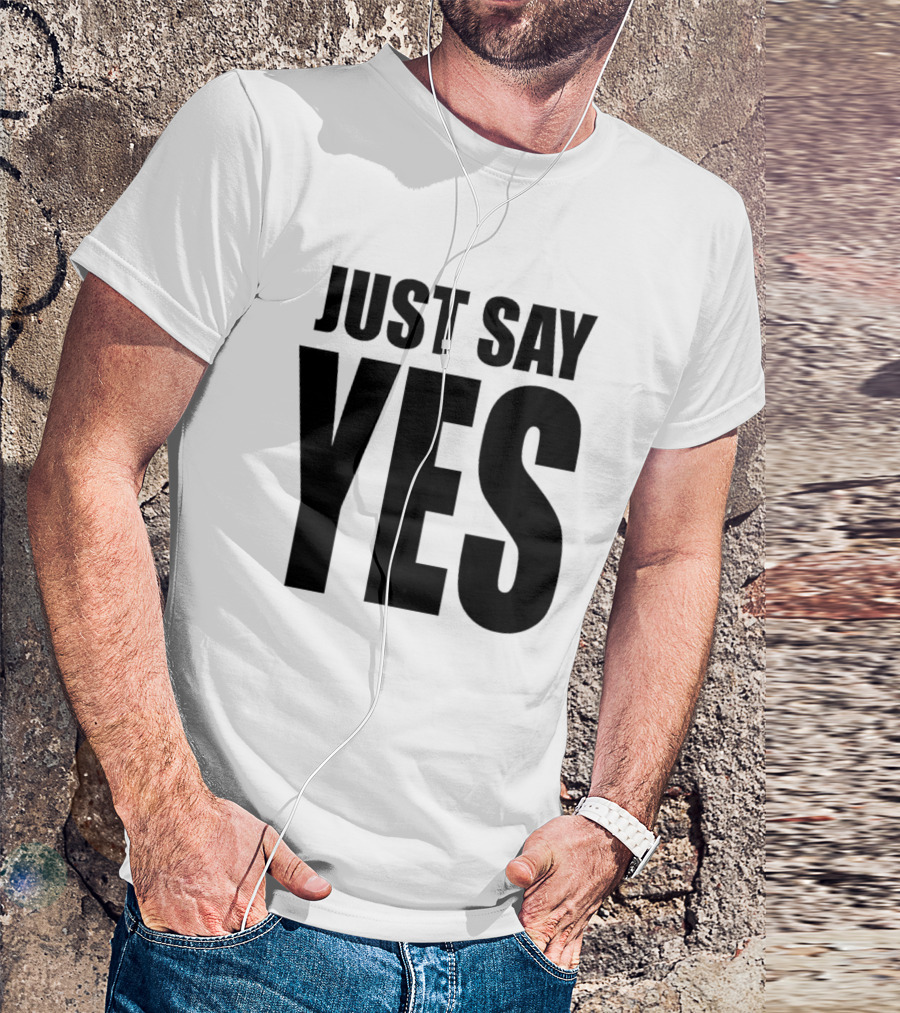 JUST SAY YES T-Shirt
