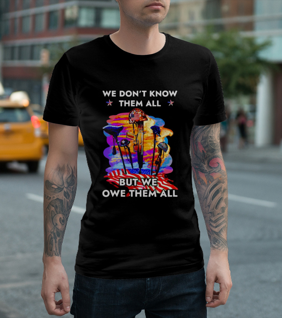 We Don’t Know Them All But We Owe Them All Patriotic Tribute American Flag Helmets And Crosses T-Shirt