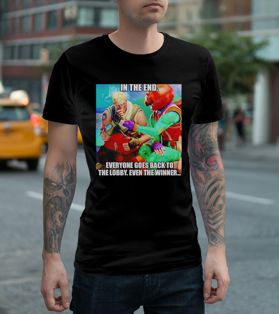 In the End Everyone Goes Back to the Lobby Even the Winner Fortnite Meme Characters T-Shirt