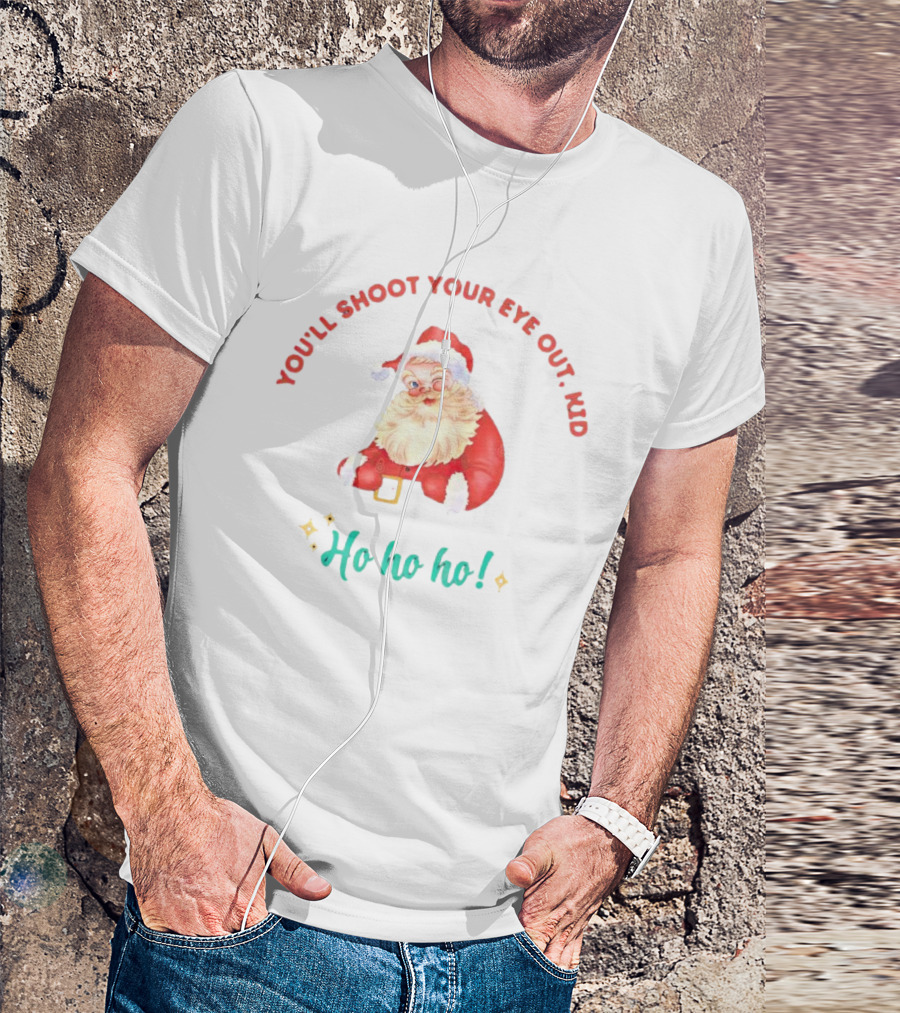 You'll Shoot Your Eye Out Kid Ho Ho Ho Santa Claus Christmas T-Shirt