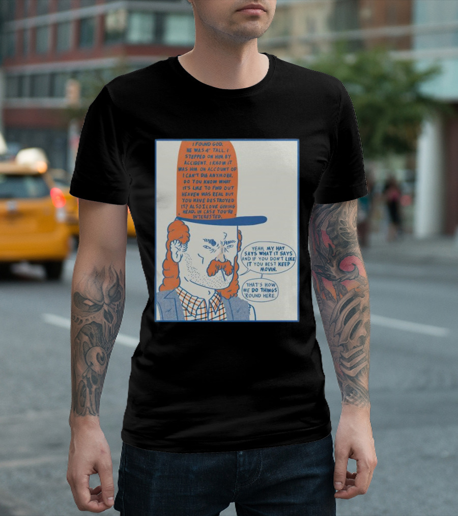 I Found God He Was 4 Tall I Stepped on Him Accident Destroyed Heaven Yeah My Hat Says What It Says T-Shirt