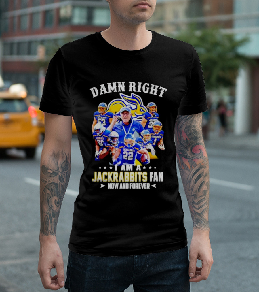 Damn Right I Am a Jackrabbits Fan Now and Forever with Team Players T-Shirt