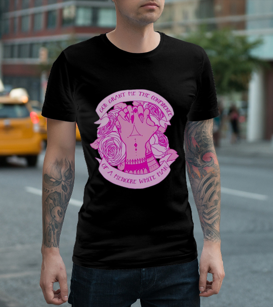 God Grant Me the Confidence of a Mediocre White Man Prayer Hands with Roses T-Shirt