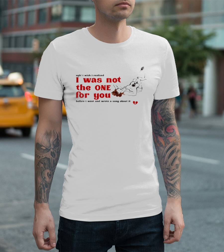 ugh I wish I realized I Was Not the One for You Guitar Heartbreak Song T-Shirt