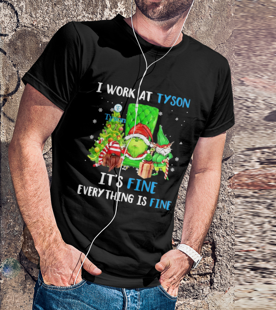 I Work At Tyson Grinch It's Fine Everything Is Fine Christmas T-Shirt