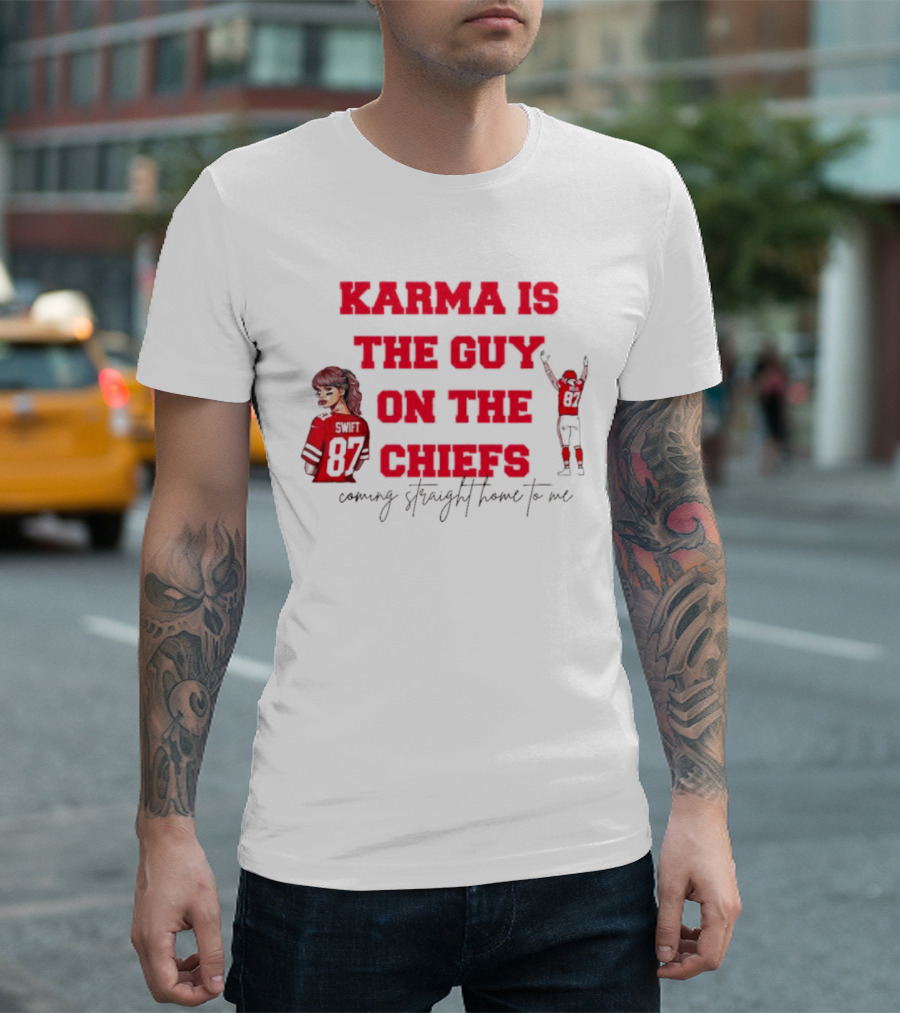 Karma Is The Guy On The Chiefs Swift 87 Coming Straight Home To Me T-Shirt