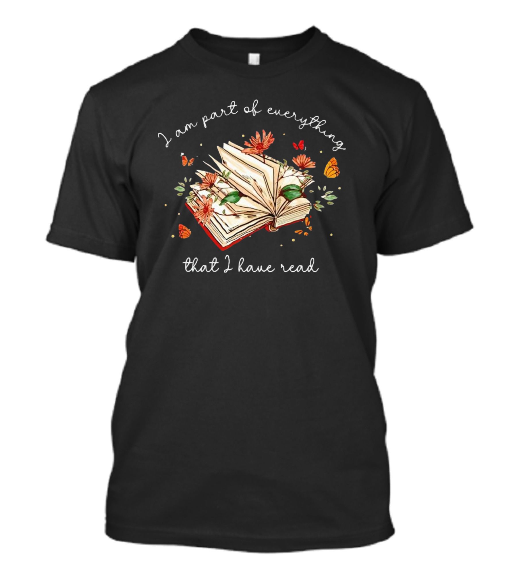 I Am Part Of Everything That I Have Read Book With Flowers And Butterflies T-Shirt