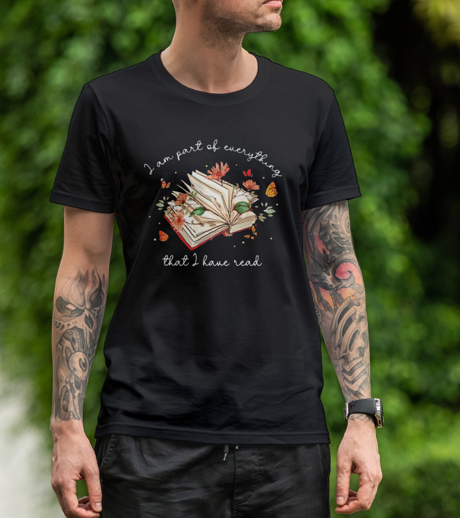 I Am Part Of Everything That I Have Read Book With Flowers And Butterflies T-Shirt
