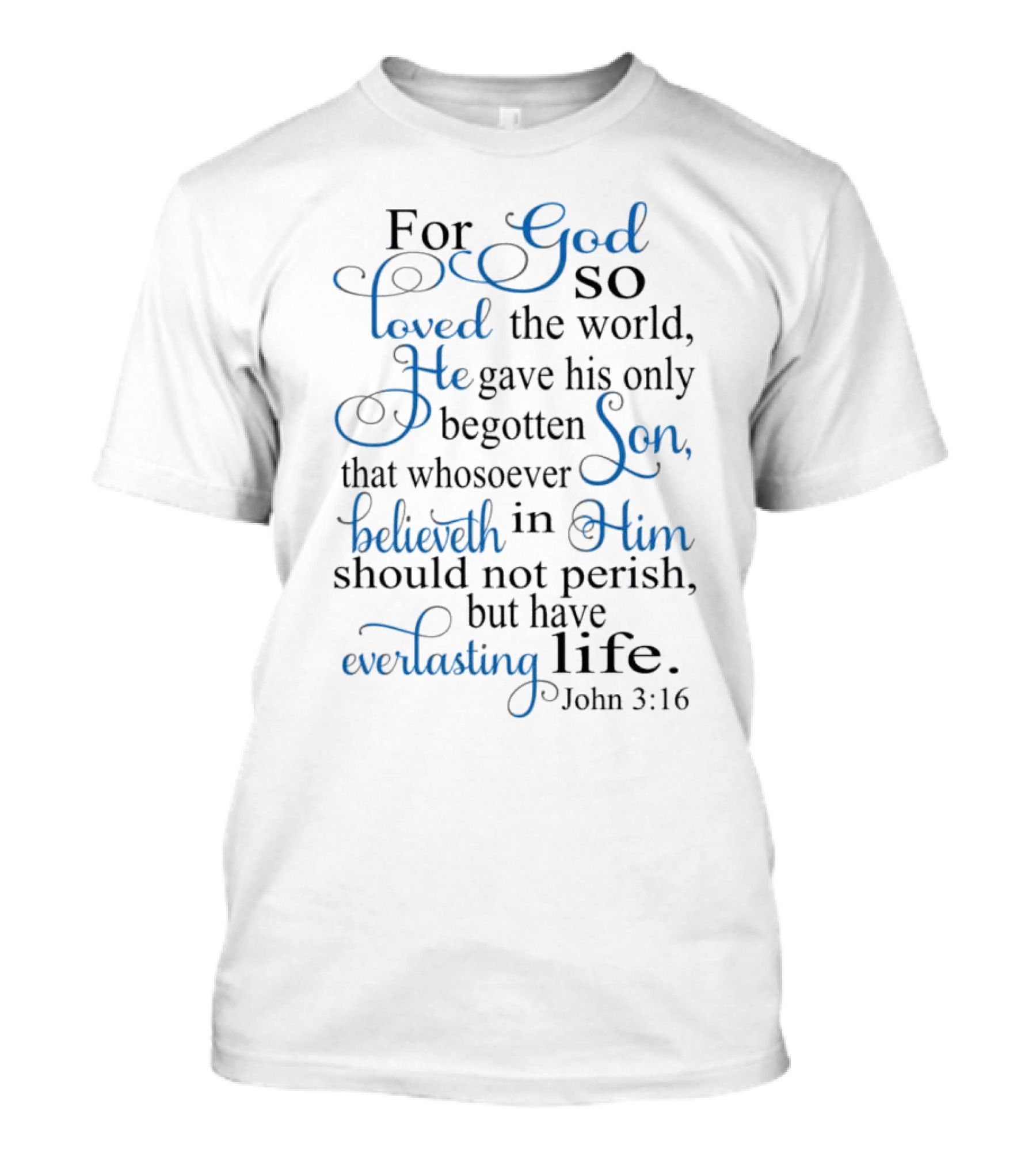 John 3:16 For God So Loved The World He Gave His Only Begotten Son That Whosoever Believeth In Him Should Not Perish But Have Everlasting Life T-Shirt