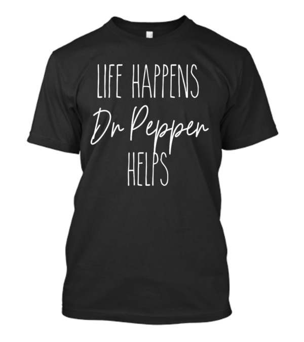 Life Happens Dr Pepper Helps T-Shirt