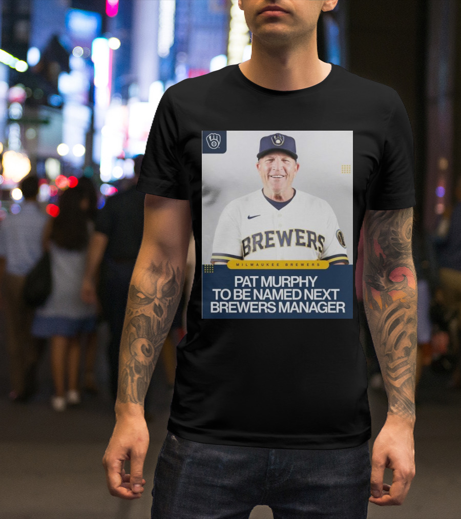Milwaukee Brewers Pat Murphy To Be Named Next Brewers Manager T-Shirt