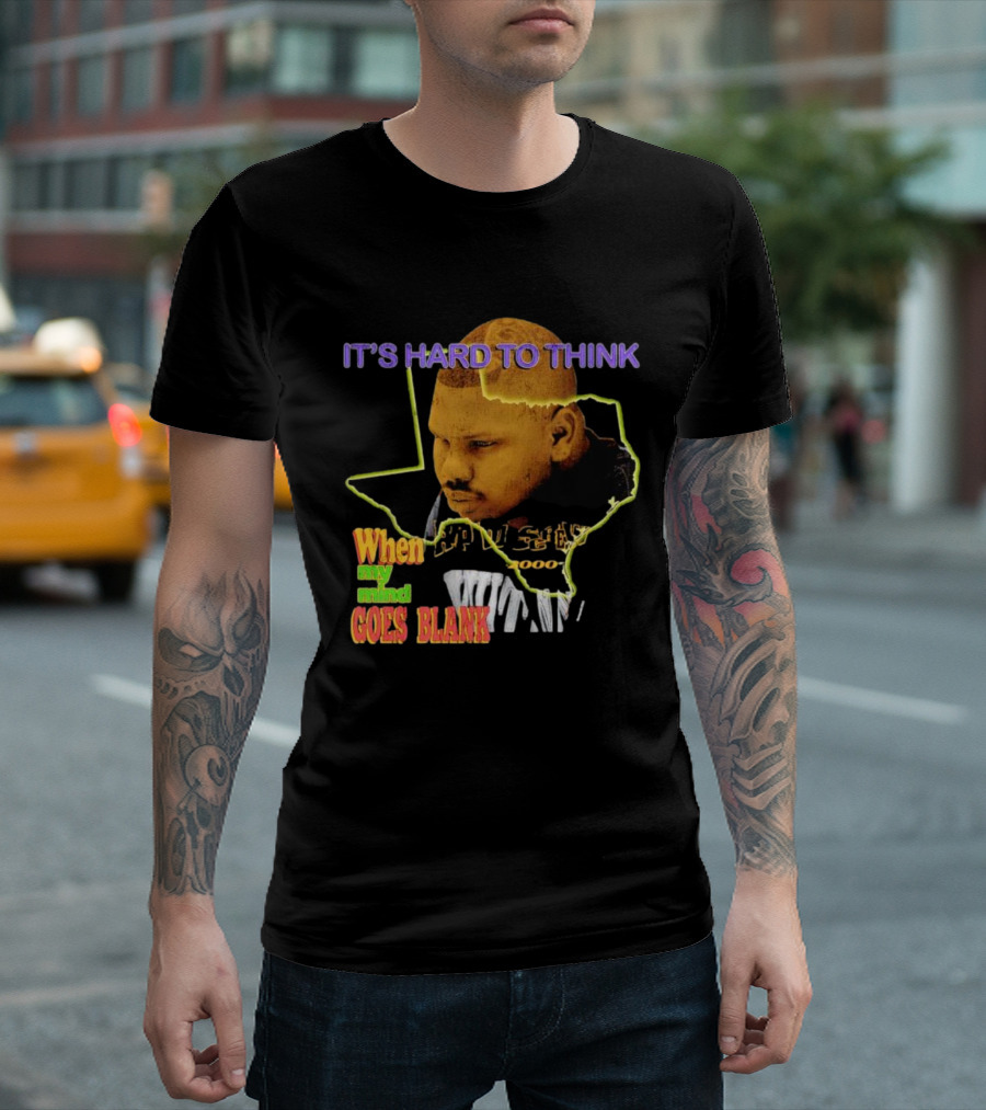 IT'S HARD TO THINK WHEN MY MIND GOES BLANK Texas T-Shirt
