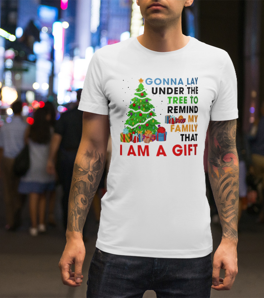 Gonna Lay Under The Tree To Remind My Family That I Am A Gift T-Shirt