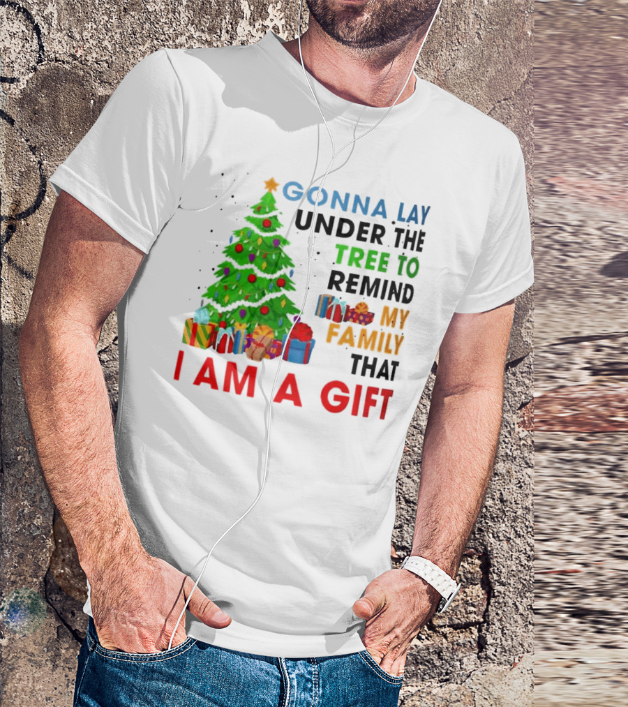 Gonna Lay Under The Tree To Remind My Family That I Am A Gift T-Shirt