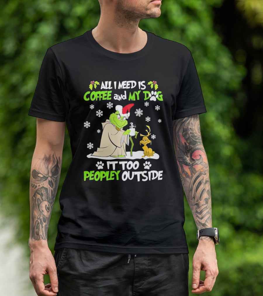 All I Need Is Coffee And My Dog It Too Peopley Outside Christmas Grinch T-Shirt