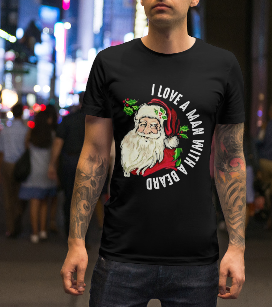 I Love A Man With A Beard Santa Claus Christmas T-Shirt