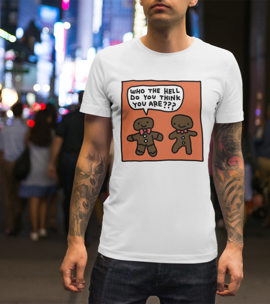 Gingerbread Men Who The Hell Do You Think You Are Speech Bubble T-Shirt
