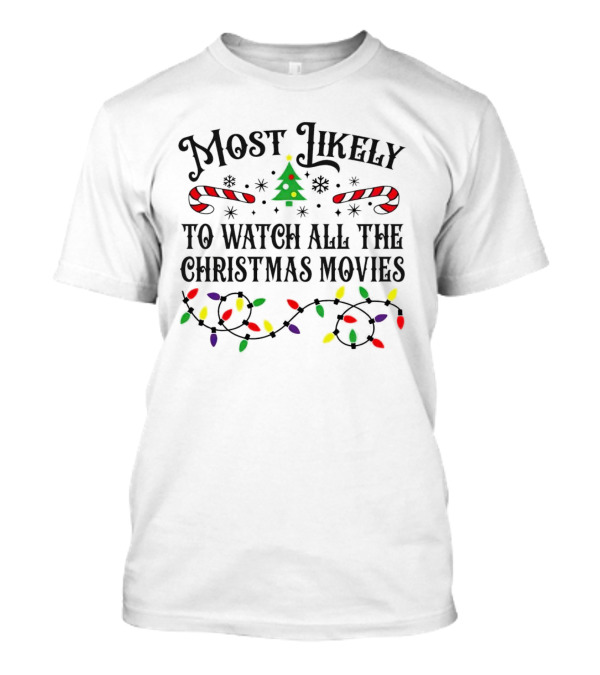 Most Likely To Watch All The Christmas Movies With Lights And Candy Canes T-Shirt