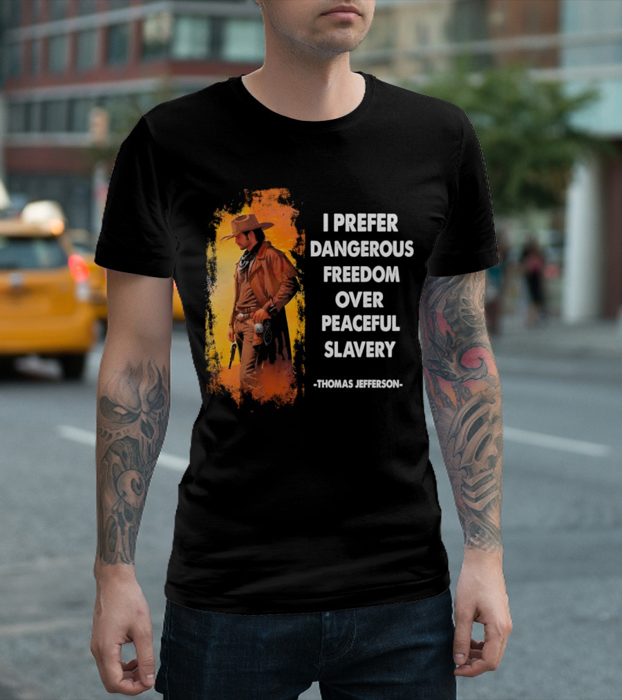Thomas Jefferson I Prefer Dangerous Freedom Over Peaceful Slavery Western Cowboy T-Shirt