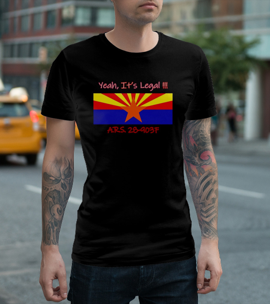 Yeah It’s Legal ARS 28-903F Arizona Flag T-Shirt