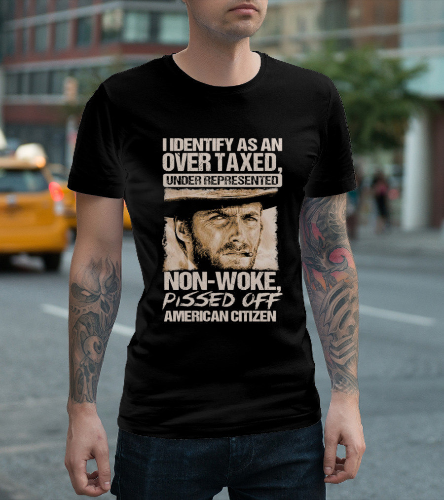 I Identify as an Over Taxed Under Represented Non-Woke Pissed Off American Citizen Clint Eastwood T-Shirt