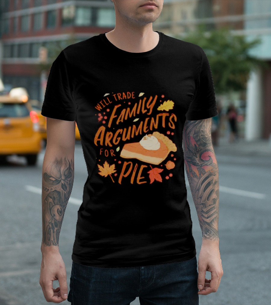 Will Trade Family Arguments for Pie with Autumn Leaves and Pumpkin Pie Slice T-Shirt