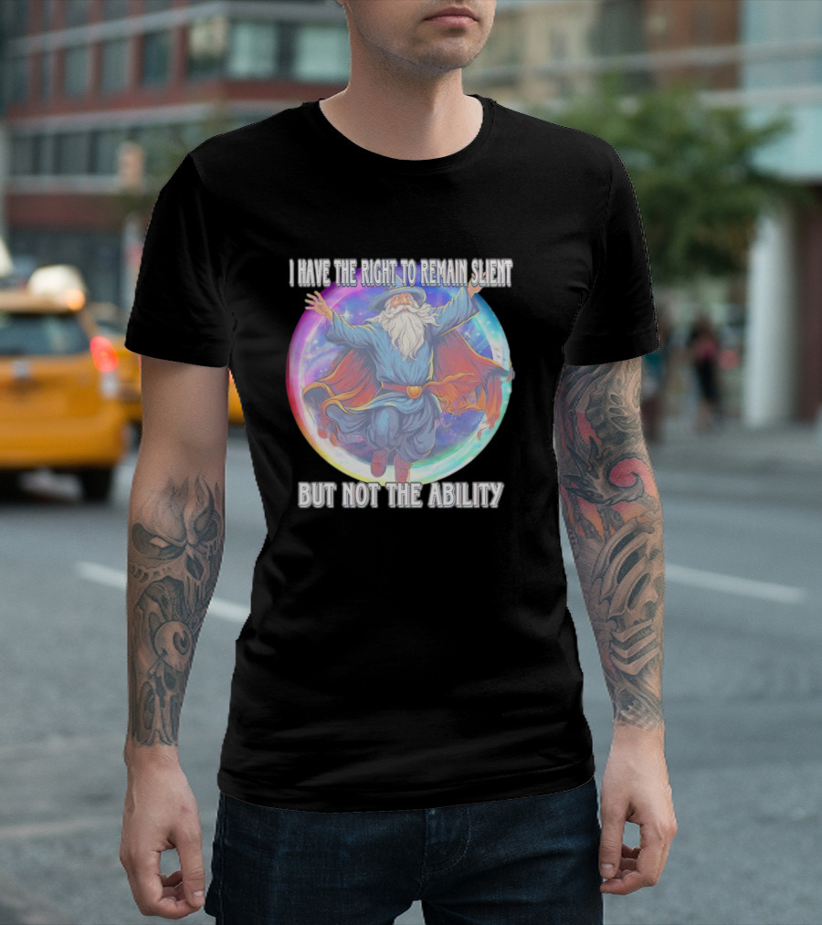 I Have the Right to Remain Silent But Not the Ability Wizard T-Shirt