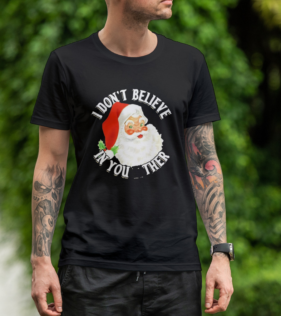 I Don’t Believe In You Either Santa Claus Christmas T-Shirt