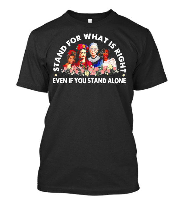 Stand For What Is Right Even If You Stand Alone Empowering Inspirational Figures T-Shirt