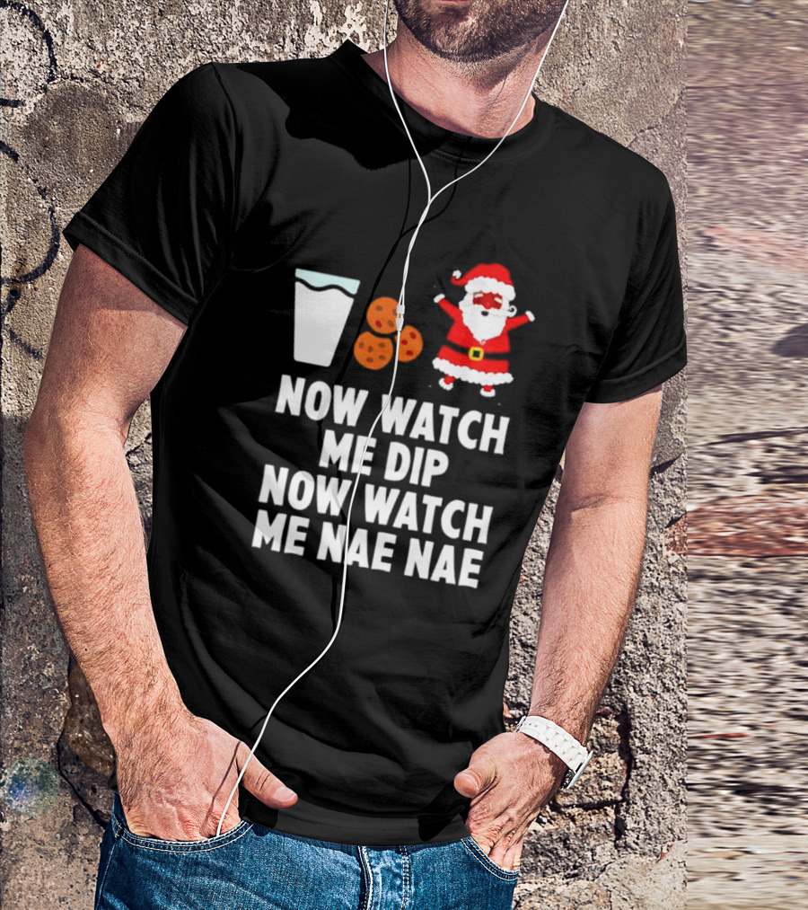 Now Watch Me Dip Now Watch Me Nae Nae Christmas Cookies Milk Santa T-Shirt