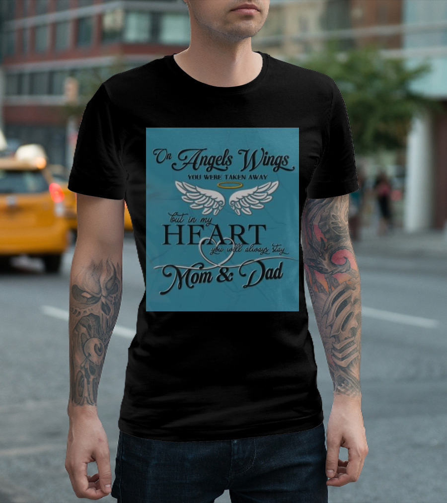 On Angels Wings You Were Taken Away But in My Heart You Will Always Stay Mom and Dad T-Shirt