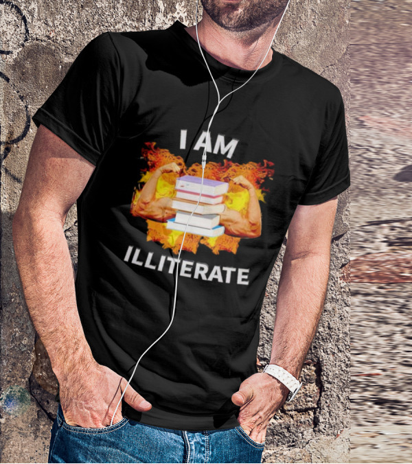 I AM ILLITERATE Books And Flexing Muscles On Fire T-Shirt