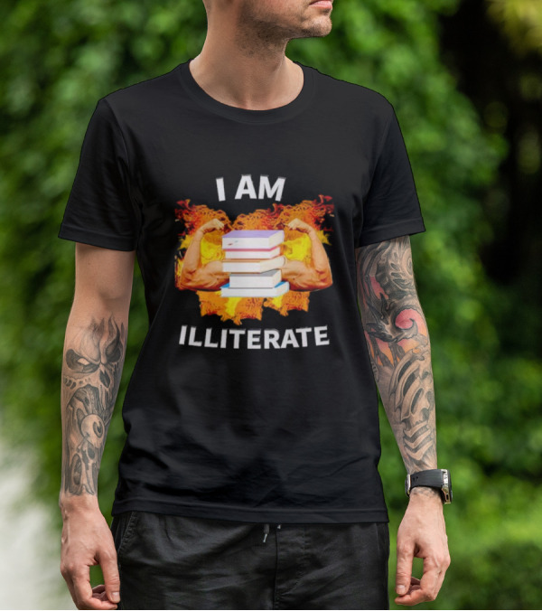 I AM ILLITERATE Books And Flexing Muscles On Fire T-Shirt