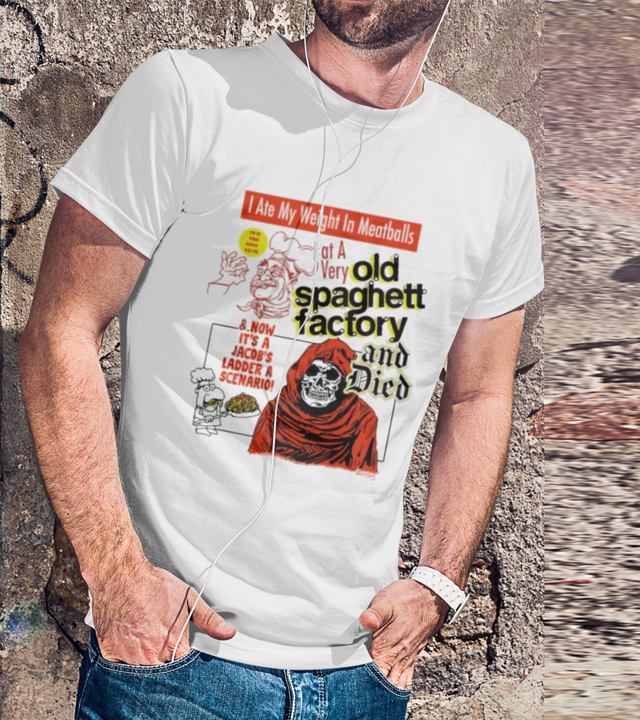 I Ate My Weight In Meatballs At A Very Old Spaghetti Factory And Died And Now It's A Jacob's Ladder Scenario T-Shirt