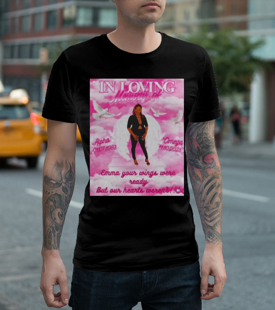 In Loving Memory Of Alpha Omega Emma Your Wings Were Ready But Our Hearts Weren't 01/07/1983 - 11/10/2023 T-Shirt