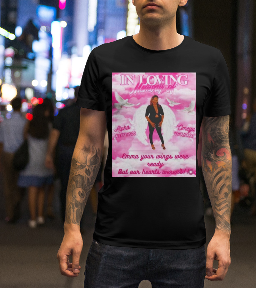 In Loving Memory Of Alpha Omega Emma Your Wings Were Ready But Our Hearts Weren't 01/07/1983 - 11/10/2023 T-Shirt