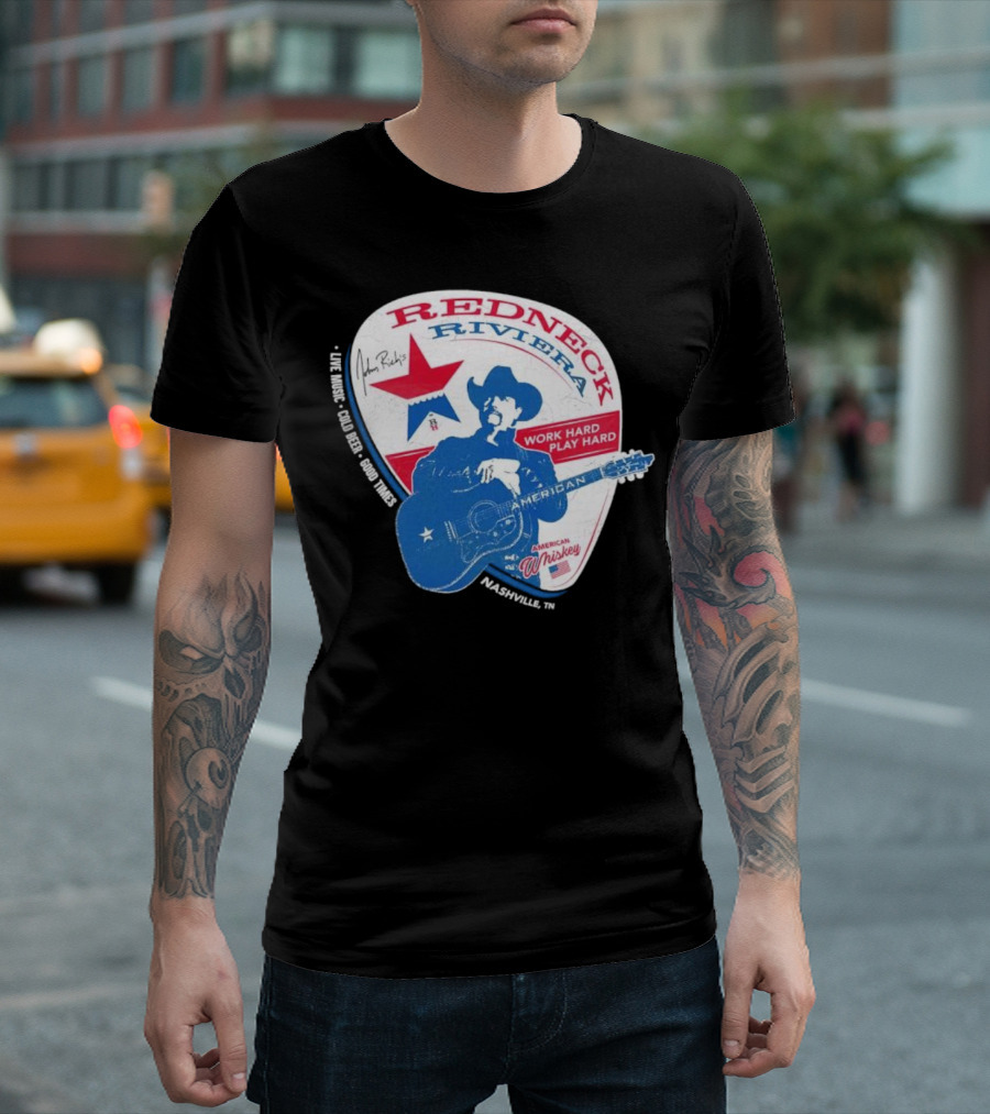Redneck Riviera Nashville Work Hard Play Hard Live Music Good Times American Whiskey John Rich T-Shirt