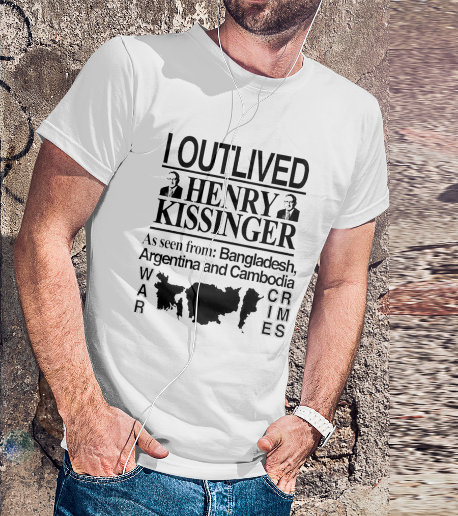 I Outlived Henry Kissinger As Seen From Bangladesh Argentina Cambodia War Crimes T-Shirt